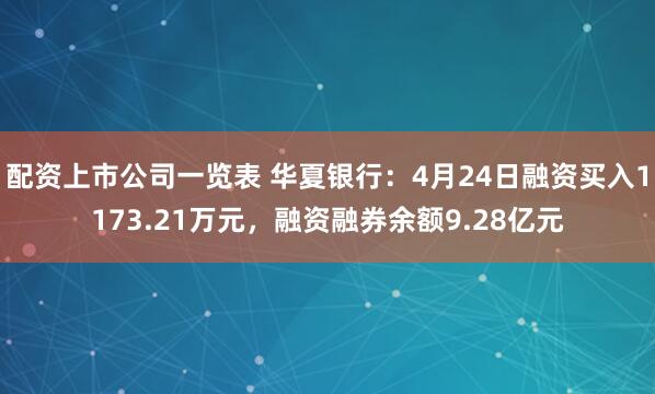 配资上市公司一览表 华夏银行：4月24日融资买入1173.21万元，融资融券余额9.28亿元