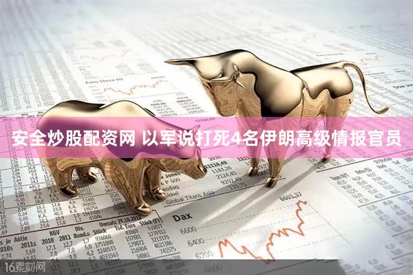 安全炒股配资网 以军说打死4名伊朗高级情报官员